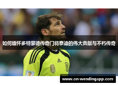 如何缅怀多特蒙德传奇门将泰迪的伟大贡献与不朽传奇