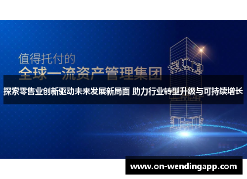 探索零售业创新驱动未来发展新局面 助力行业转型升级与可持续增长